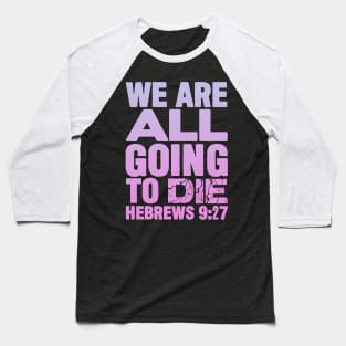 We Are All Going To Die - Hebrews 9:27 Baseball T-Shirt